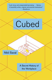 Cubed: A Secret History of the Workplace, by Nikil Saval. Doubleday, April 2014, 368 pages, $27.