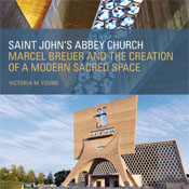 Saint John’s Abbey Church: Marcel Breuer and the Creation of a Modern Sacred Space, by Victoria M. Young. University of Minnesota Press, November 2014, 240 pages, $35. 